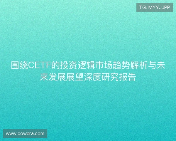 围绕CETF的投资逻辑市场趋势解析与未来发展展望深度研究报告